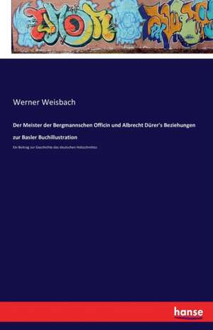 Der Meister der Bergmannschen Officin und Albrecht Dürer's Beziehungen zur Basler Buchillustration de Werner Weisbach