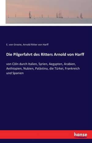 Die Pilgerfahrt des Ritters Arnold von Harff de E. von Groote