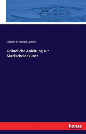 Gründliche Anleitung zur Markscheidekunst de Johann Friedrich Lempe