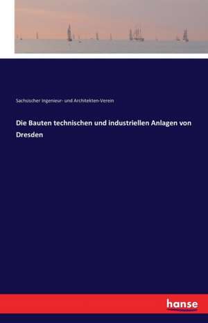 Die Bauten technischen und industriellen Anlagen von Dresden de Sachsischer Ingenieur- und Architekten-Verein