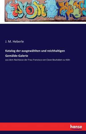 Katalog der ausgewählten und reichhaltigen Gemälde-Galerie de J. M. Heberle