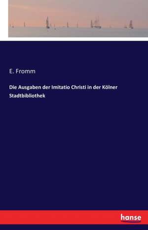 Die Ausgaben der Imitatio Christi in der Kölner Stadtbibliothek de E. Fromm