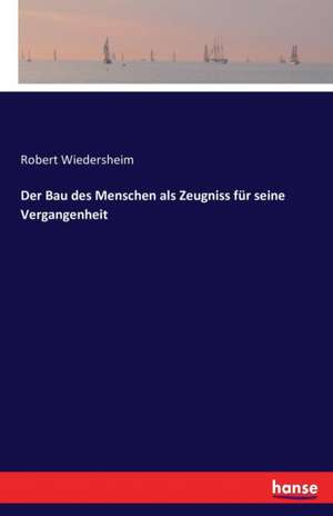 Der Bau des Menschen als Zeugniss für seine Vergangenheit de Robert Wiedersheim