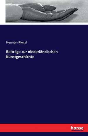 Beiträge zur niederländischen Kunstgeschichte de Herman Riegel