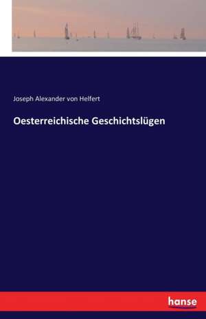 Oesterreichische Geschichtslügen de Joseph Alexander Von Helfert