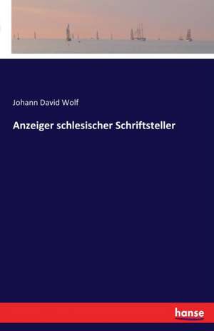 Anzeiger schlesischer Schriftsteller de Johann David Wolf