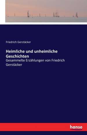 Heimliche und unheimliche Geschichten de Friedrich Gerstäcker