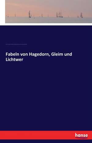 Fabeln von Hagedorn, Gleim und Lichtwer de Friedrich Von Hagedorn