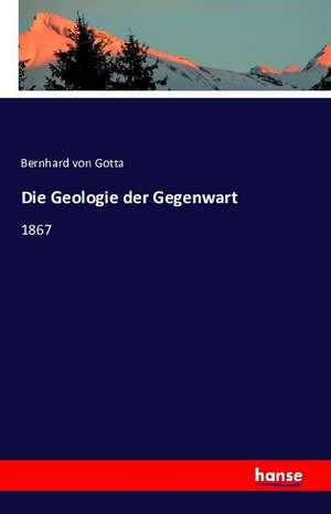 Die Geologie der Gegenwart de Bernhard von Gotta