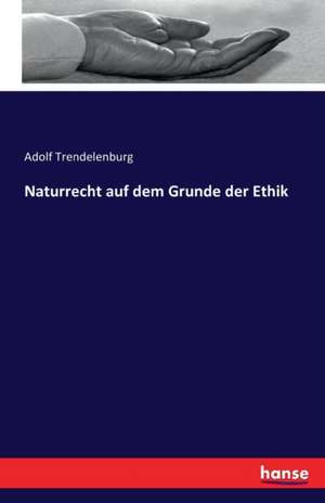 Naturrecht auf dem Grunde der Ethik de Adolf Trendelenburg