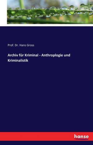 Archiv für Kriminal - Anthroplogie und Kriminalistik de Hans Gross