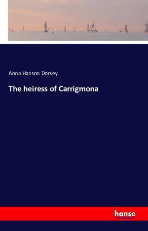 The heiress of Carrigmona de Anna Hanson Dorsey