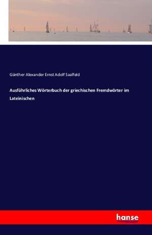 Ausführliches Wörterbuch der griechischen Fremdwörter im Lateinischen de Günther Alexander Ernst Adolf Saalfeld