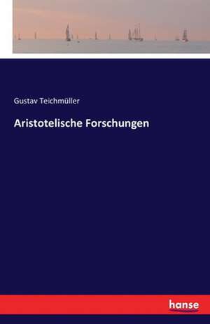 Aristotelische Forschungen de Gustav Teichmüller