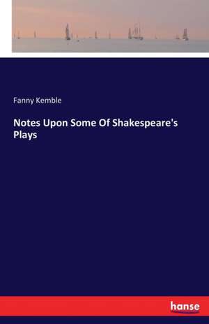 Notes Upon Some Of Shakespeare's Plays de Fanny Kemble