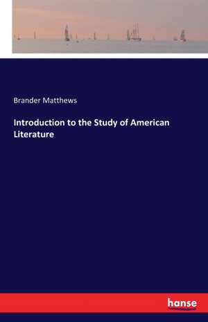 Introduction to the Study of American Literature de Brander Matthews