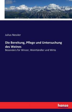 Die Bereitung, Pflege und Untersuchung des Weines de Julius Nessler