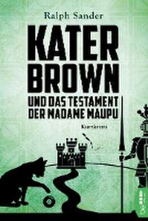 Kater Brown und das Testament der Madame Maupu de Ralph Sander