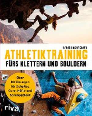 Athletiktraining fürs Klettern und Bouldern de Bernd Bachfischer