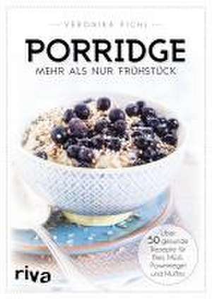 Porridge - mehr als nur Frühstück de Veronika Pichl