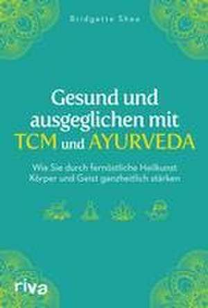 Gesund und ausgeglichen mit TCM und Ayurveda de Bridgette Shea