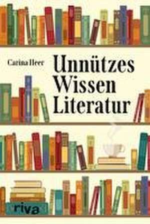 Unnützes Wissen Literatur de Carina Heer