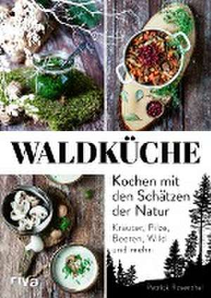 Waldküche: Kochen mit den Schätzen der Natur de Patrick Rosenthal