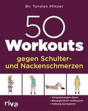 50 Workouts gegen Schulter- und Nackenschmerzen de Torsten Pfitzer