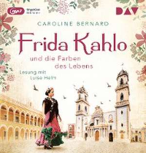 Frida Kahlo und die Farben des Lebens de Caroline Bernard