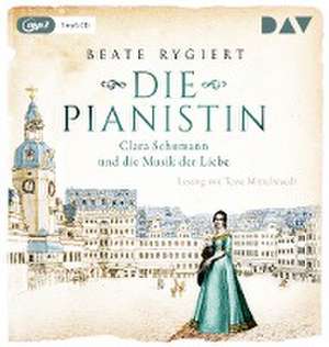 Die Pianistin. Clara Schumann und die Musik der Liebe de Beate Rygiert