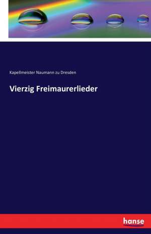 Vierzig Freimaurerlieder de Kapellmeister Naumann Zu Dresden