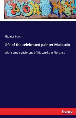 Life of the celebrated painter Masaccio de Thomas Patch