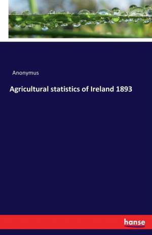 Agricultural statistics of Ireland 1893 de Anonymus