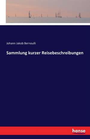 Sammlung kurzer Reisebeschreibungen de Johann Jakob Bernoulli