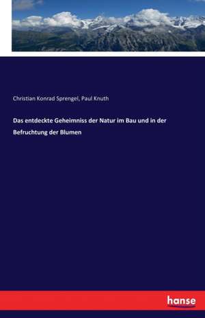 Das entdeckte Geheimniss der Natur im Bau und in der Befruchtung der Blumen de Christian Konrad Sprengel