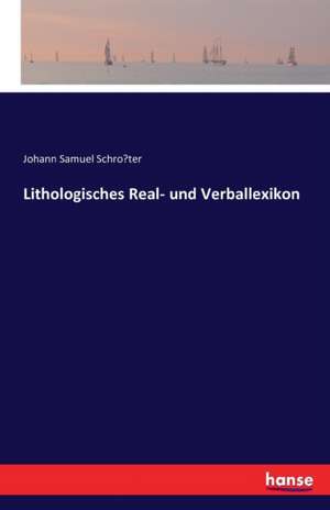 Lithologisches Real- und Verballexikon de Johann Samuel Schro¿ter