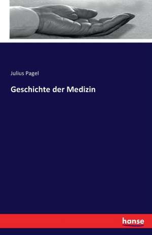 Geschichte der Medizin de Julius Pagel