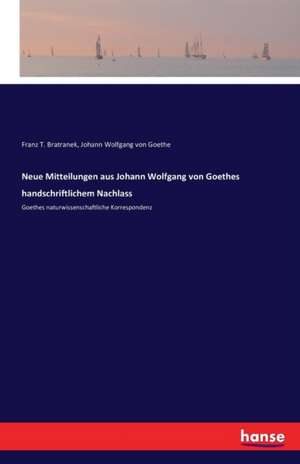 Neue Mitteilungen aus Johann Wolfgang von Goethes handschriftlichem Nachlass de Franz T. Bratranek