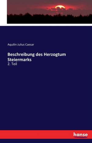 Beschreibung des Herzogtum Steiermarks de Aquilin Julius Caesar