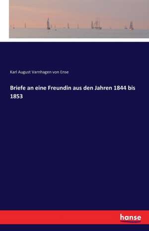 Briefe an eine Freundin aus den Jahren 1844 bis 1853 de Karl August Varnhagen Von Ense