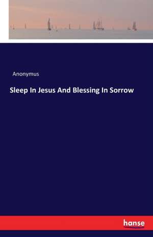 Sleep In Jesus And Blessing In Sorrow de Anonymus