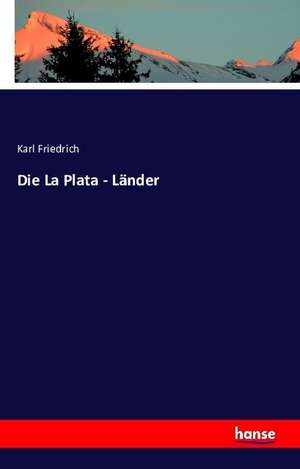 Die La Plata - Länder de Karl Friedrich