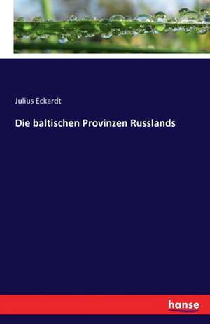 Die baltischen Provinzen Russlands de Julius Eckardt