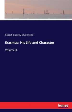 Erasmus: His Life and Character de Robert Blackley Drummond