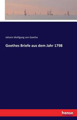 Goethes Briefe aus dem Jahr 1798 de Johann Wolfgang von Goethe