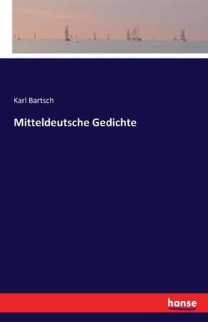 Mitteldeutsche Gedichte de Karl Bartsch