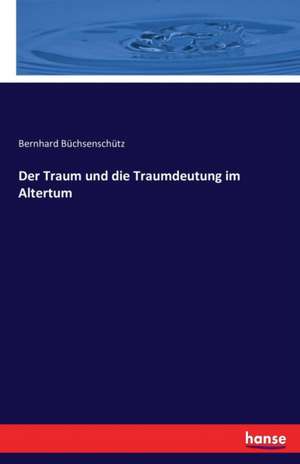 Der Traum und die Traumdeutung im Altertum de Bernhard Büchsenschütz