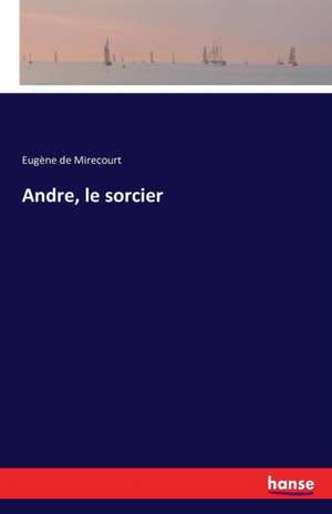 Andre, le sorcier de Eugène De Mirecourt