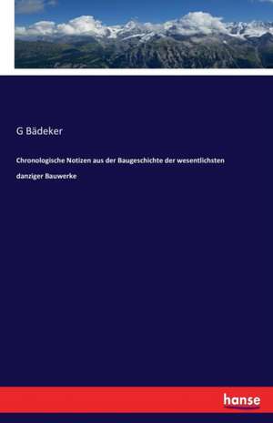 Chronologische Notizen aus der Baugeschichte der wesentlichsten danziger Bauwerke de G. Bädeker