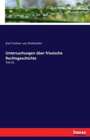 Untersuchungen über friesische Rechtsgeschichte de Karl Freiherr Von Richthofen